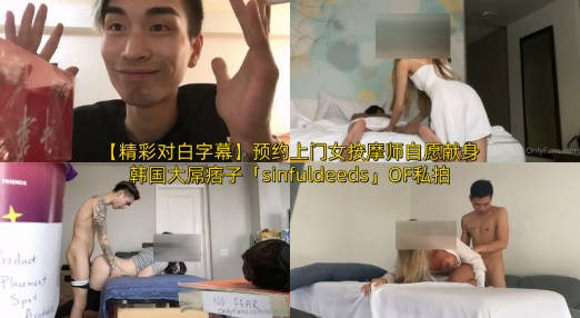 【精彩对白字幕】预约上门女按摩师自愿献身韩国大屌痞子「sinfuldeeds」OF私拍 五约身材爆炸法俄混血女技师酒店约按终于操了